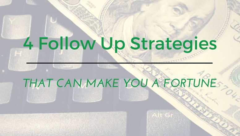 4 Follow Up Strategies That Can Make You a Fortune