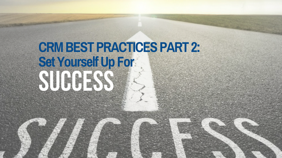 CRM Best Practices PART 2: Set Yourself Up for Success