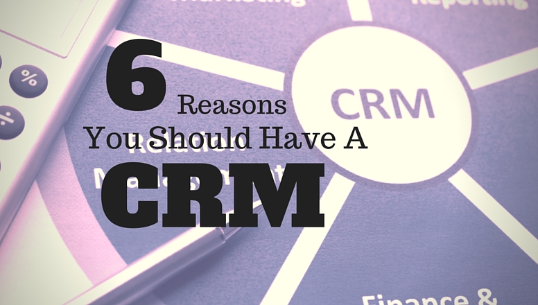 6 Reasons You Should Have A CRM